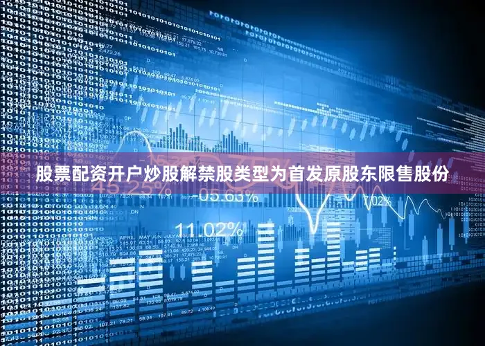 股票配资开户炒股解禁股类型为首发原股东限售股份