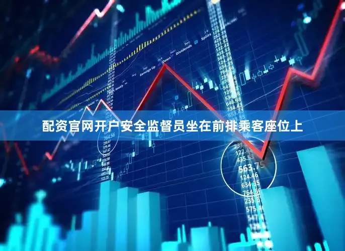 配资官网开户 安全监督员坐在前排乘客座位上