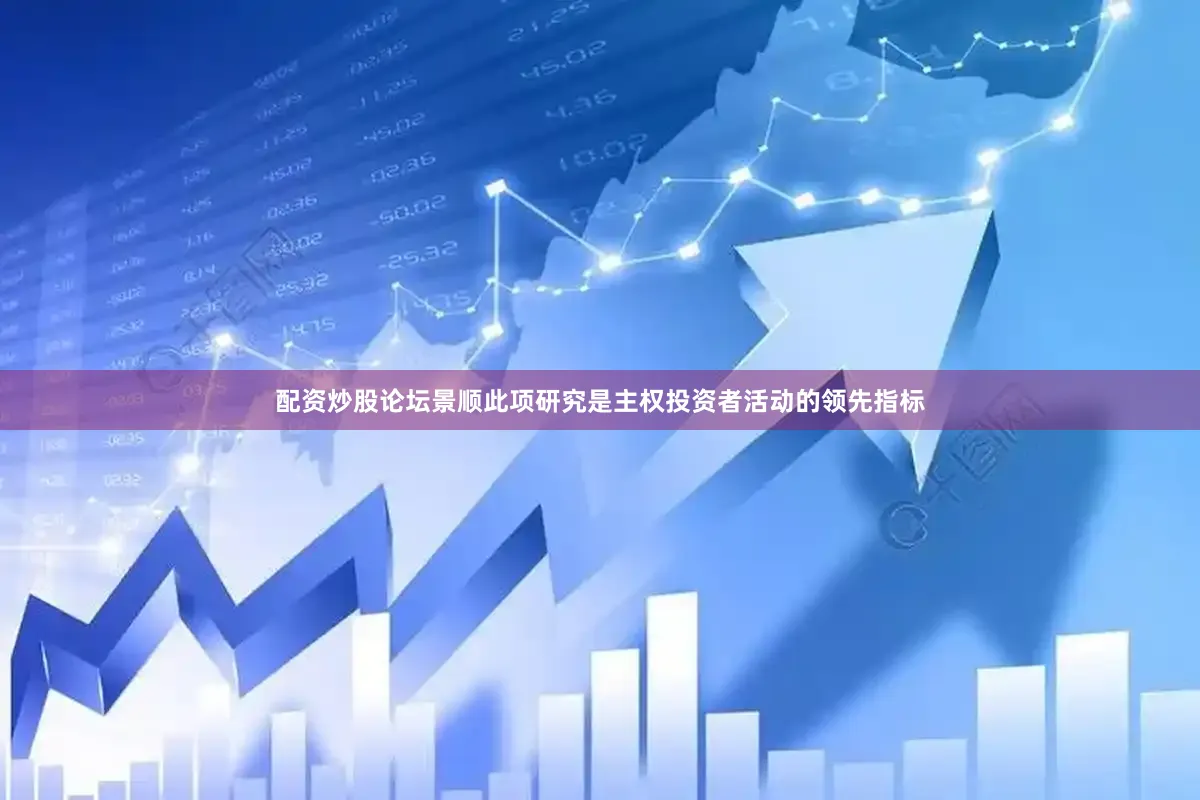 配资炒股论坛　　景顺此项研究是主权投资者活动的领先指标