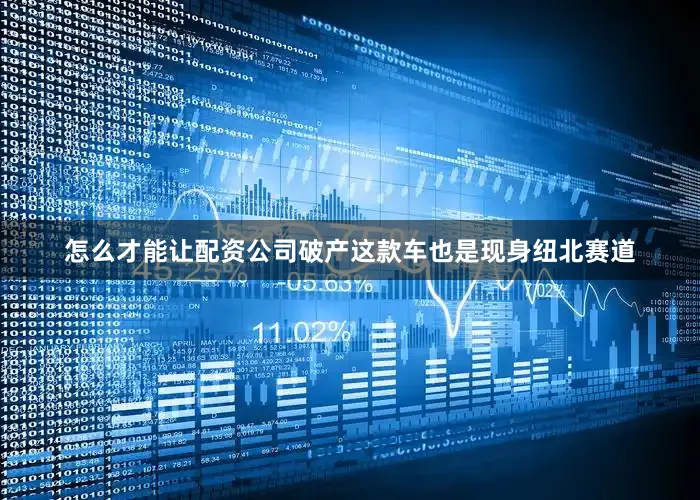怎么才能让配资公司破产这款车也是现身纽北赛道