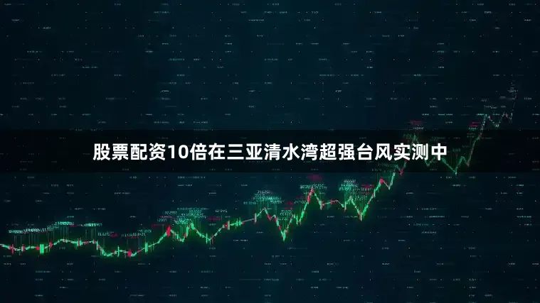 股票配资10倍在三亚清水湾超强台风实测中