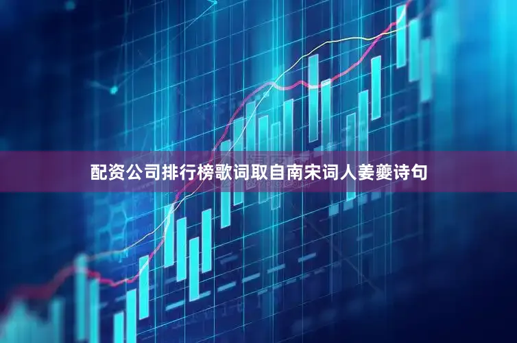 配资公司排行榜歌词取自南宋词人姜夔诗句